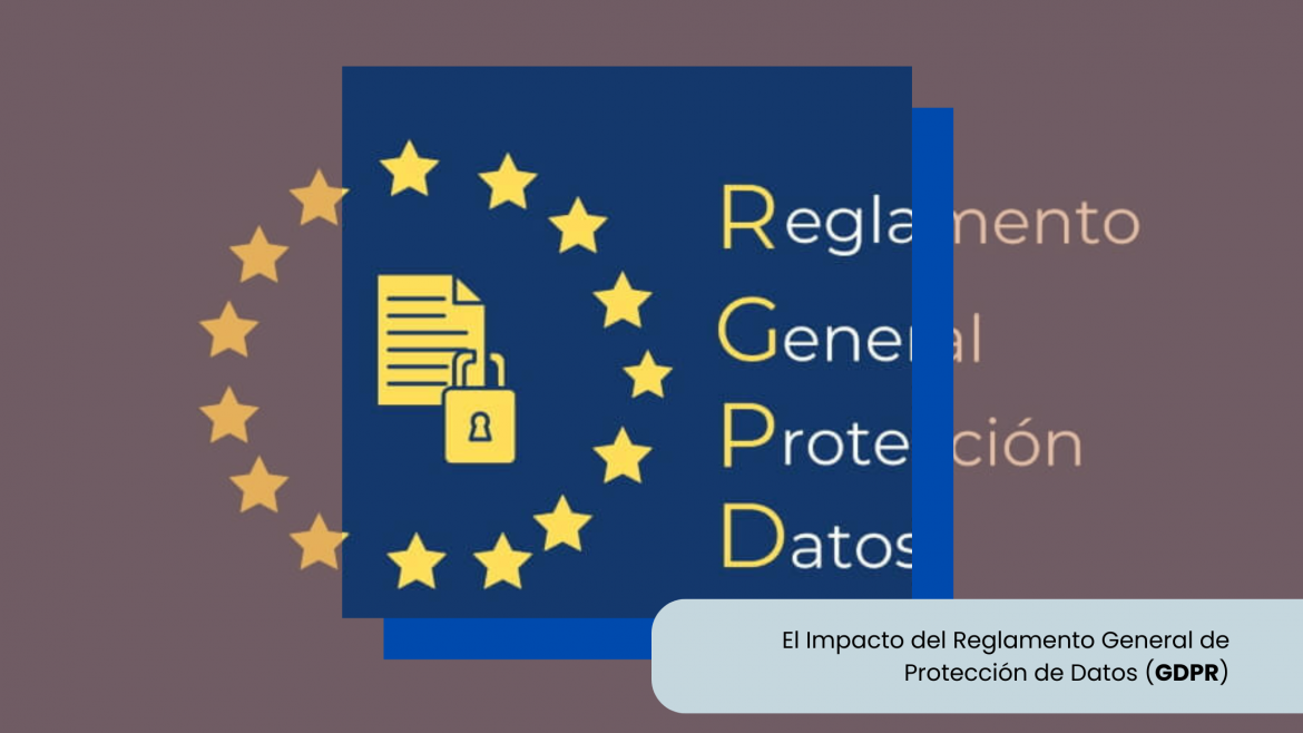 El Impacto del Reglamento General de Protección de Datos (GDPR)